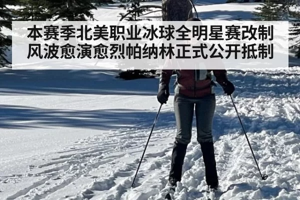 本赛季北美职业冰球全明星赛改制风波愈演愈烈帕纳林正式公开抵制