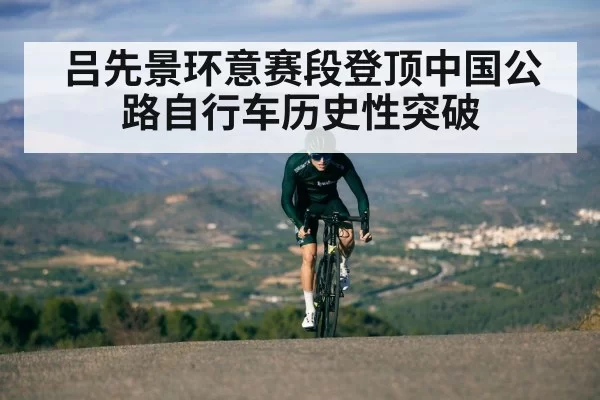 吕先景环意赛段登顶中国公路自行车历史性突破