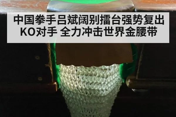 中国拳手吕斌阔别擂台强势复出KO对手 全力冲击世界金腰带